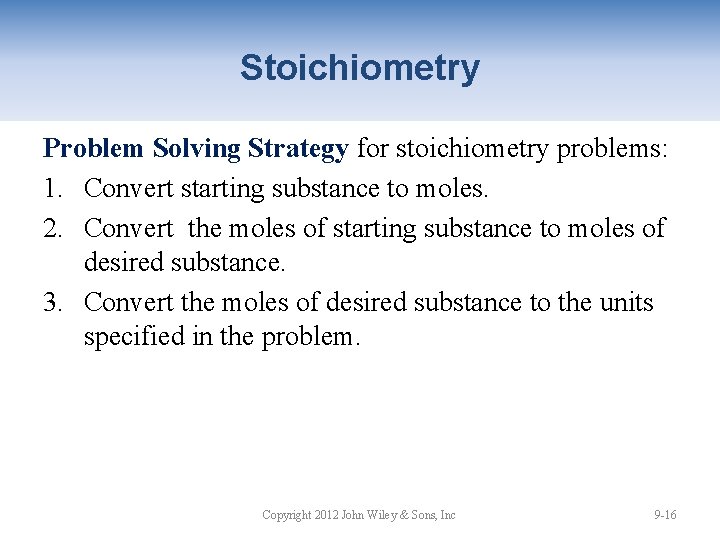 Stoichiometry Problem Solving Strategy for stoichiometry problems: 1. Convert starting substance to moles. 2.