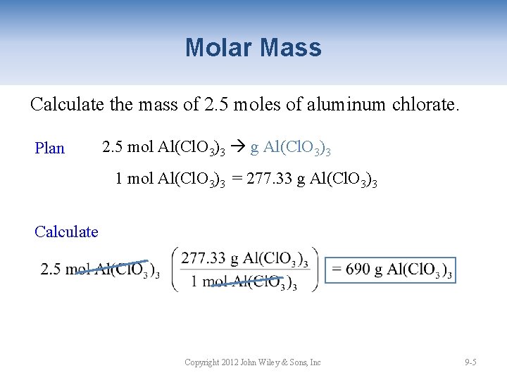 Molar Mass Calculate the mass of 2. 5 moles of aluminum chlorate. Plan 2.