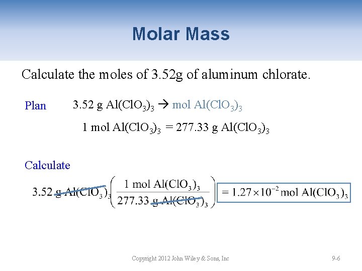 Molar Mass Calculate the moles of 3. 52 g of aluminum chlorate. Plan 3.