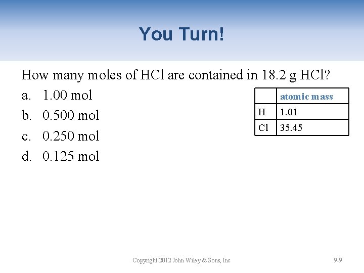 You Turn! How many moles of HCl are contained in 18. 2 g HCl?