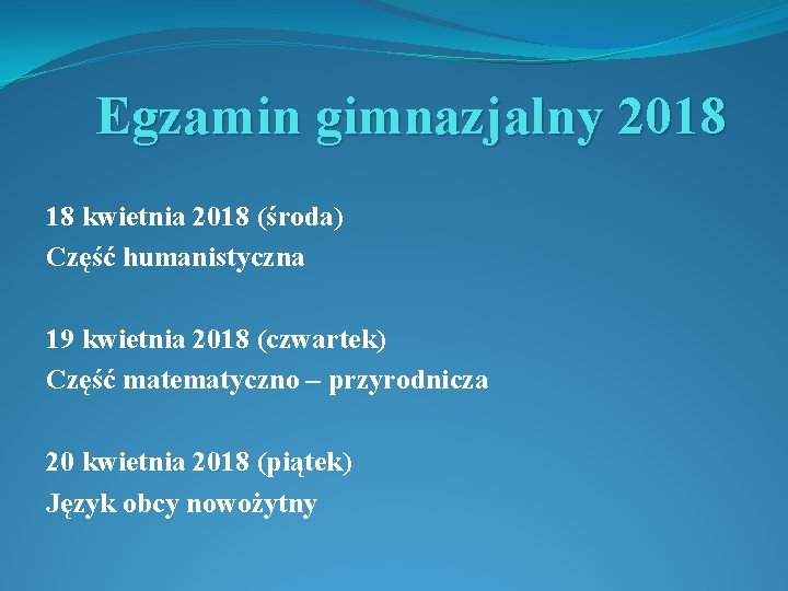 Egzamin gimnazjalny 2018 18 kwietnia 2018 (środa) Część humanistyczna 19 kwietnia 2018 (czwartek) Część