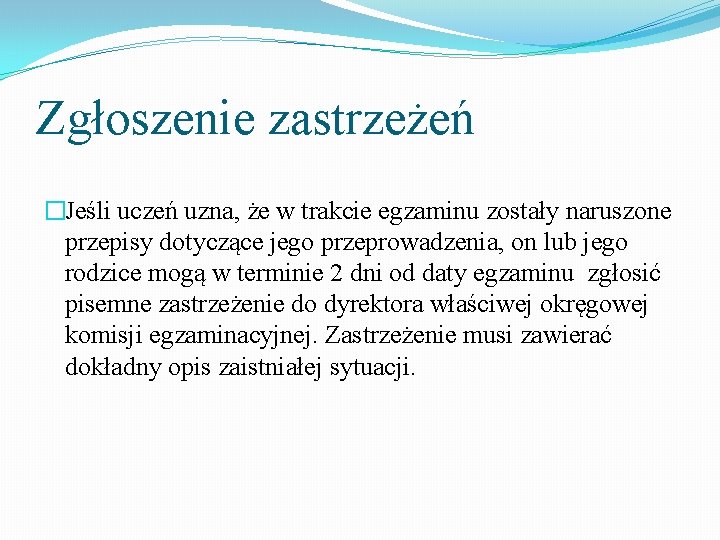 Zgłoszenie zastrzeżeń �Jeśli uczeń uzna, że w trakcie egzaminu zostały naruszone przepisy dotyczące jego