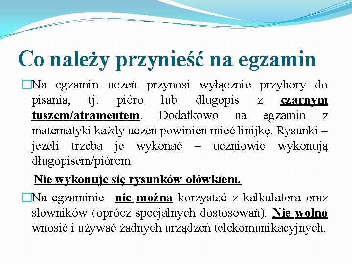 Co należy przynieść na egzamin �Na egzamin uczeń przynosi wyłącznie przybory do pisania, tj.