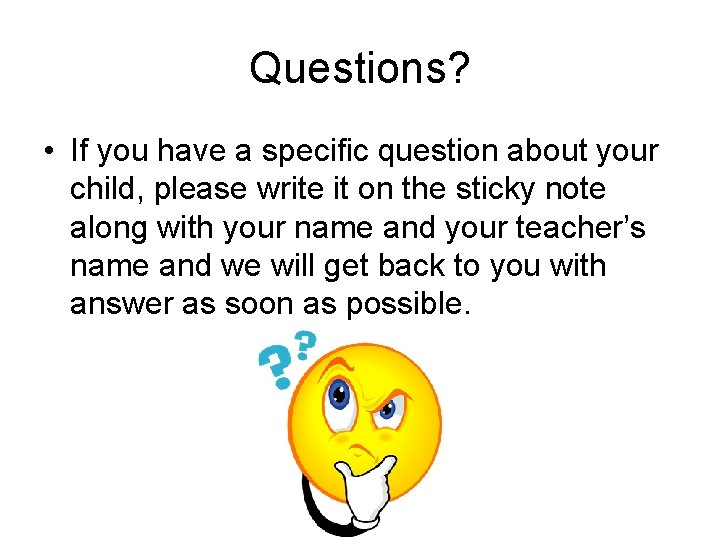 Questions? • If you have a specific question about your child, please write it