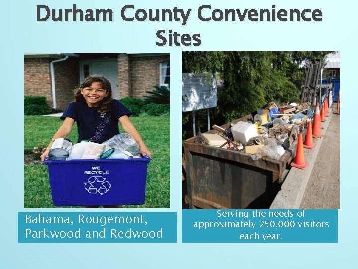 Durham County Convenience Sites Bahama, Rougemont, Parkwood and Redwood Serving the needs of approximately