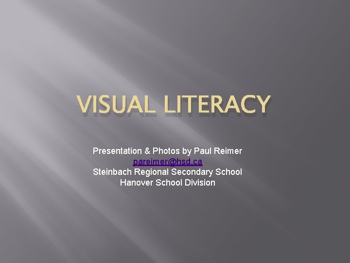 VISUAL LITERACY Presentation & Photos by Paul Reimer pareimer@hsd. ca Steinbach Regional Secondary School