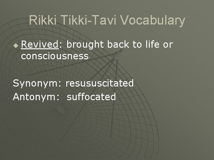 Rikki Tikki-Tavi Vocabulary u Revived: brought back to life or consciousness Synonym: resususcitated Antonym: Rikki Tikki-Tavi Vocabulary u Revived: brought back to life or consciousness Synonym: resususcitated Antonym: