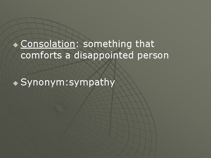 u u Consolation: something that comforts a disappointed person Synonym: sympathy u u Consolation: something that comforts a disappointed person Synonym: sympathy