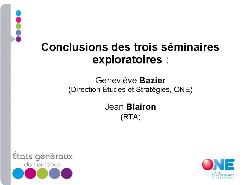 Conclusions des trois séminaires exploratoires : Geneviève Bazier (Direction Études et Stratégies, ONE) Jean