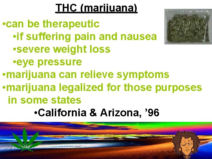 THC (marijuana) • can be therapeutic • if suffering pain and nausea • severe