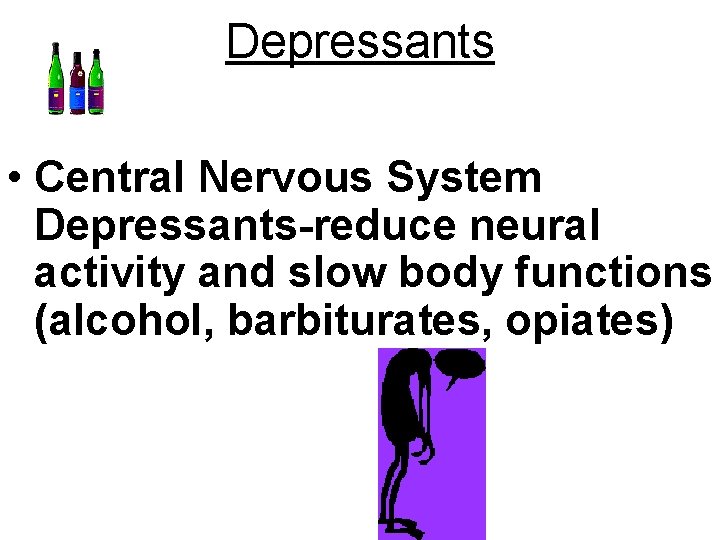 Depressants • Central Nervous System Depressants-reduce neural activity and slow body functions (alcohol, barbiturates,