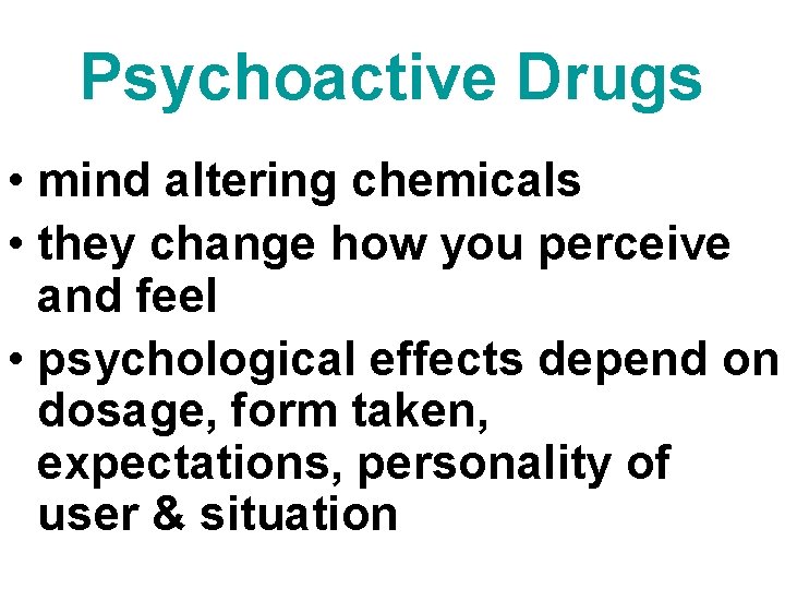 Psychoactive Drugs • mind altering chemicals • they change how you perceive and feel