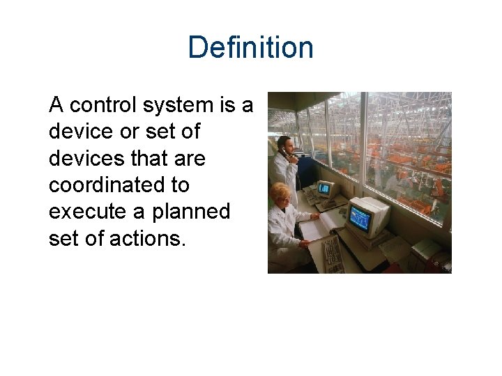 Definition A control system is a device or set of devices that are coordinated