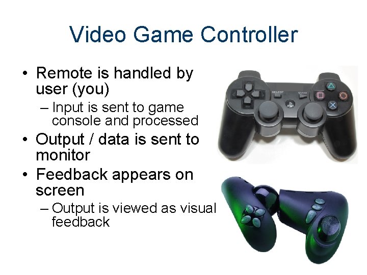 Video Game Controller • Remote is handled by user (you) – Input is sent