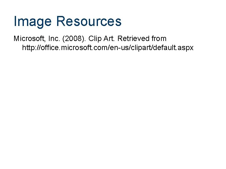 Image Resources Microsoft, Inc. (2008). Clip Art. Retrieved from http: //office. microsoft. com/en-us/clipart/default. aspx
