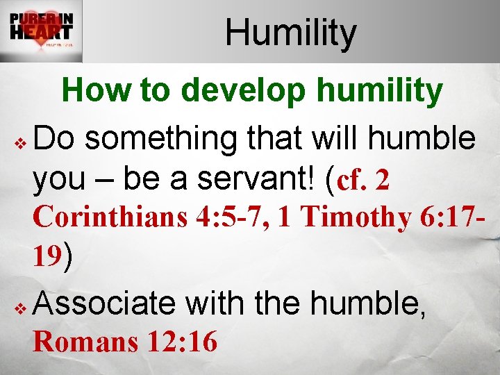 Humility How to develop humility v Do something that will humble you – be