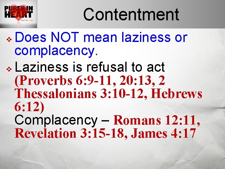Contentment Does NOT mean laziness or complacency. v Laziness is refusal to act (Proverbs