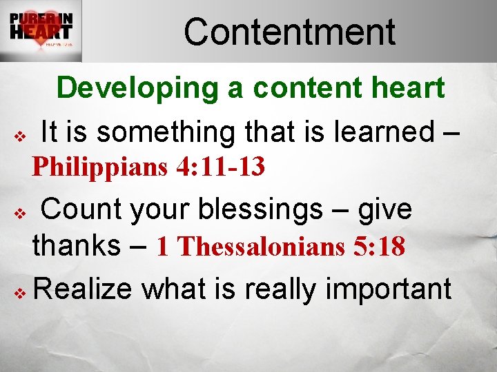 Contentment v Developing a content heart It is something that is learned – Philippians