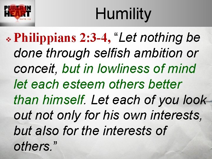 Humility v Philippians 2: 3 -4, “Let nothing be done through selfish ambition or