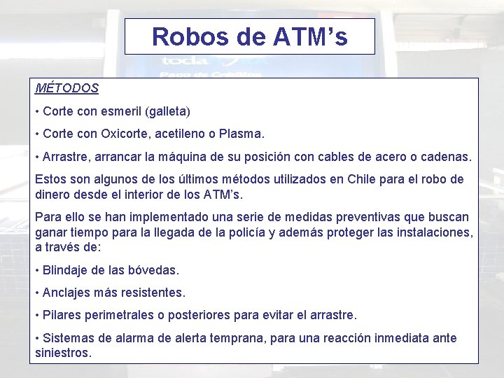 Robos de ATM’s MÉTODOS • Corte con esmeril (galleta) • Corte con Oxicorte, acetileno