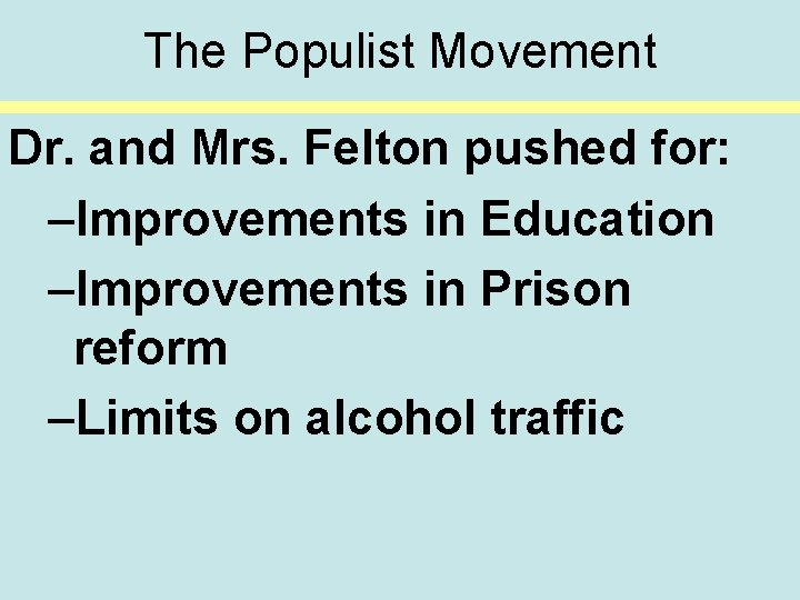 The Populist Movement Dr. and Mrs. Felton pushed for: –Improvements in Education –Improvements in