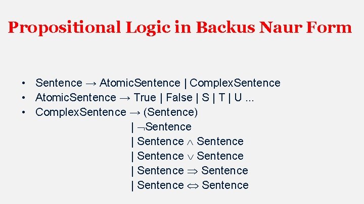 Propositional Logic in Backus Naur Form • Sentence → Atomic. Sentence | Complex. Sentence
