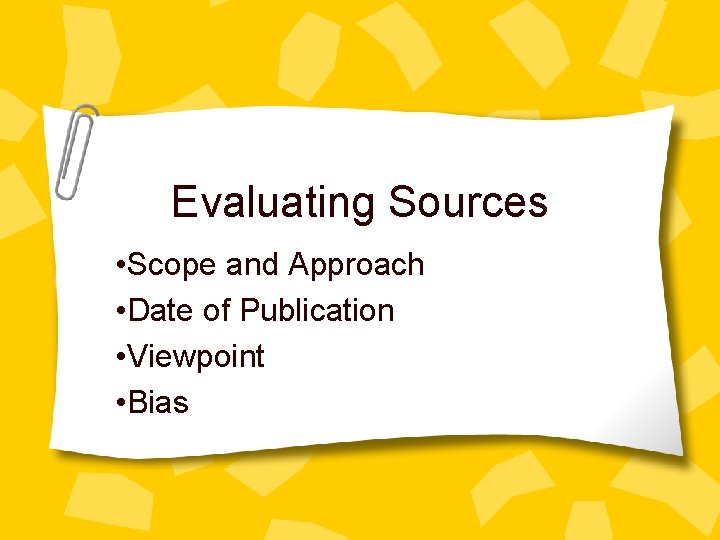 Evaluating Sources • Scope and Approach • Date of Publication • Viewpoint • Bias
