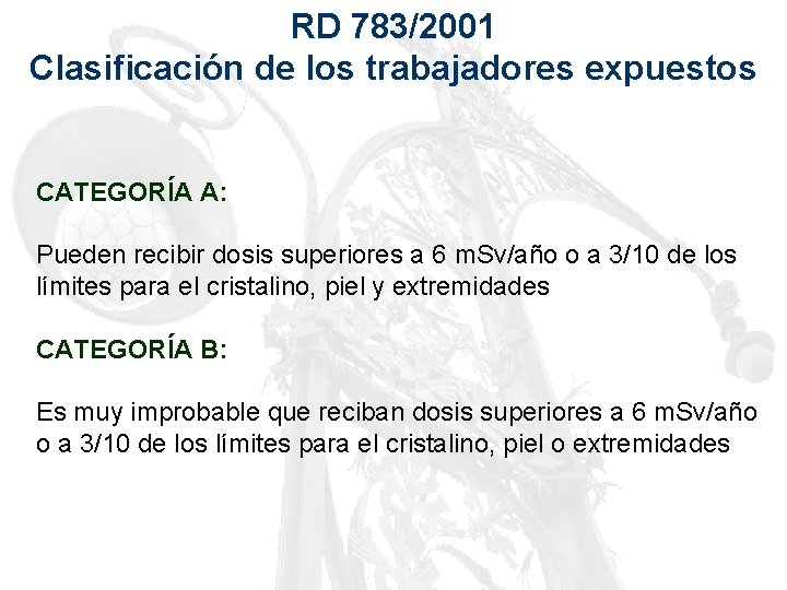 RD 783/2001 Clasificación de los trabajadores expuestos CATEGORÍA A: Pueden recibir dosis superiores a