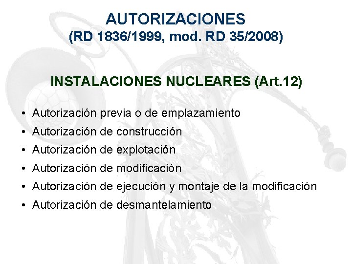 AUTORIZACIONES (RD 1836/1999, mod. RD 35/2008) INSTALACIONES NUCLEARES (Art. 12) • Autorización previa o