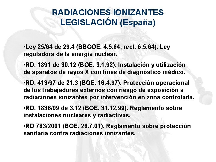 RADIACIONES IONIZANTES LEGISLACIÓN (España) • Ley 25/64 de 29. 4 (BBOOE. 4. 5. 64,