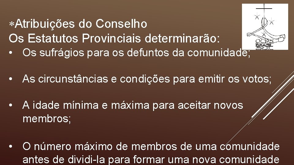  Atribuições do Conselho Os Estatutos Provinciais determinarão: • Os sufrágios para os defuntos