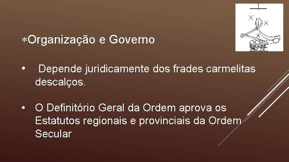  Organização e Governo • Depende juridicamente dos frades carmelitas descalços. • O Definitório