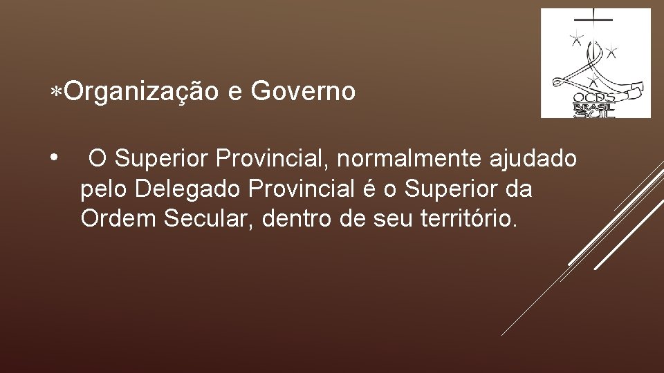  Organização e Governo • O Superior Provincial, normalmente ajudado pelo Delegado Provincial é