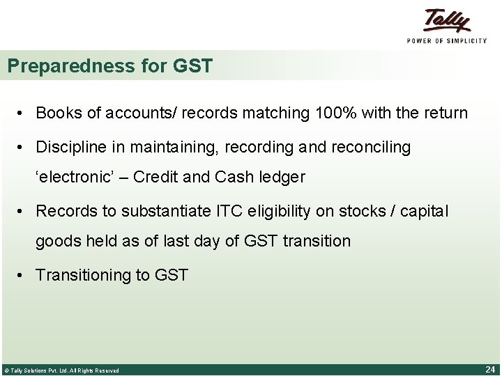 Preparedness for GST • Books of accounts/ records matching 100% with the return •