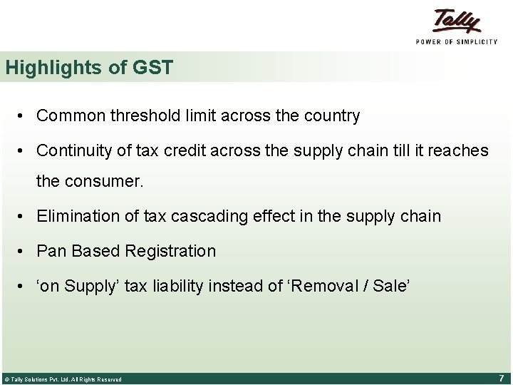 Highlights of GST • Common threshold limit across the country • Continuity of tax