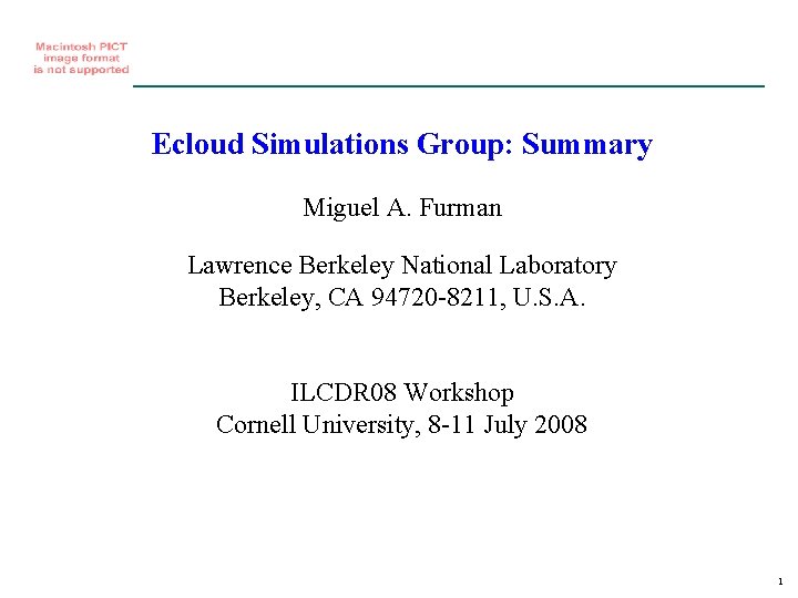 Ecloud Simulations Group: Summary Miguel A. Furman Lawrence Berkeley National Laboratory Berkeley, CA 94720