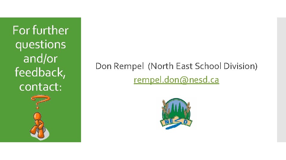 For further questions and/or feedback, contact: Don Rempel (North East School Division) rempel. don@nesd.