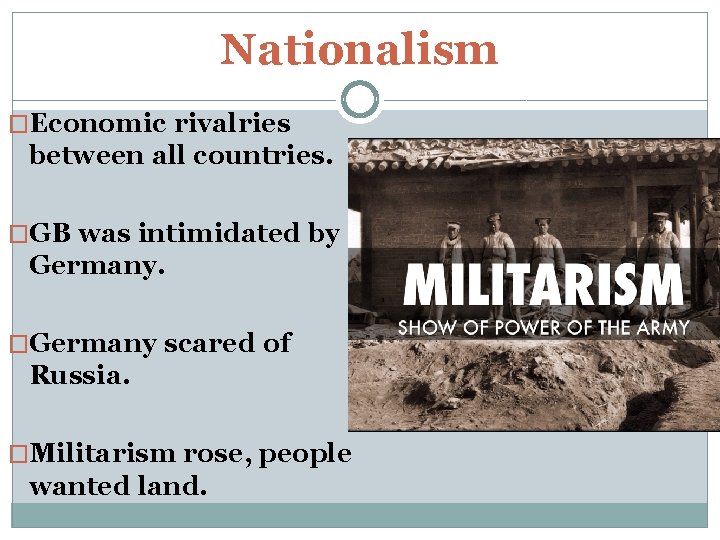 Nationalism �Economic rivalries between all countries. �GB was intimidated by Germany. �Germany scared of