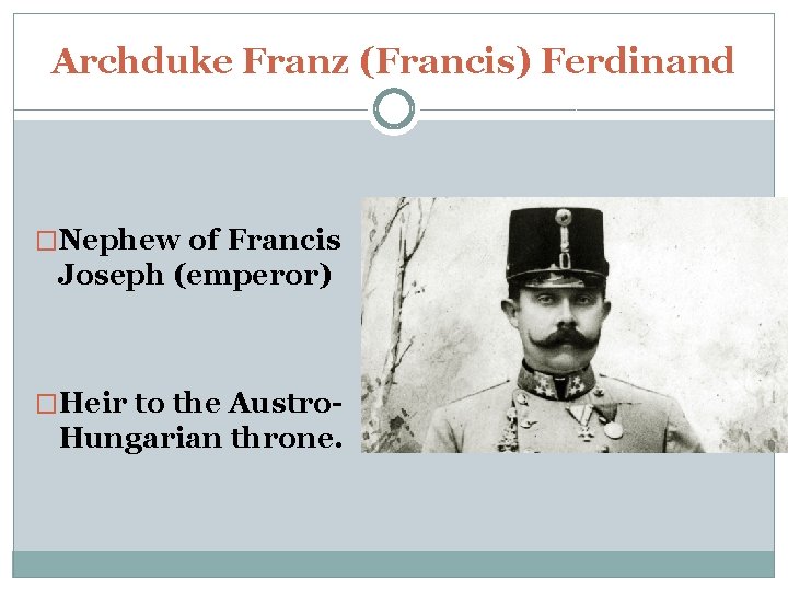 Archduke Franz (Francis) Ferdinand �Nephew of Francis Joseph (emperor) �Heir to the Austro- Hungarian