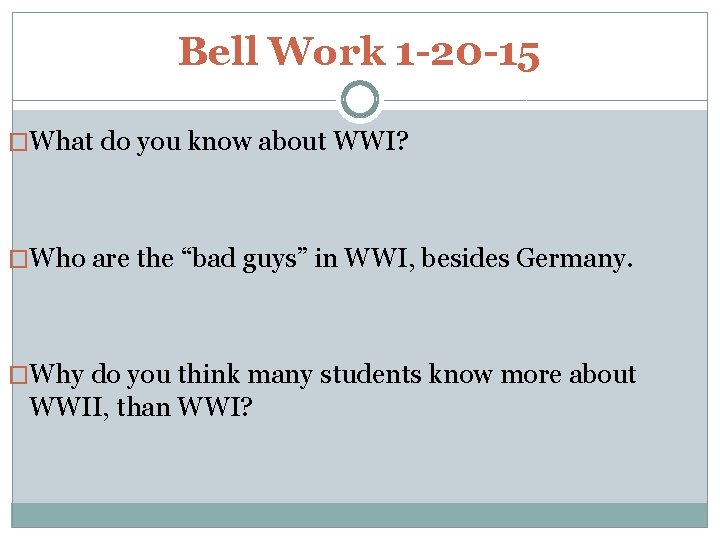 Bell Work 1 -20 -15 �What do you know about WWI? �Who are the