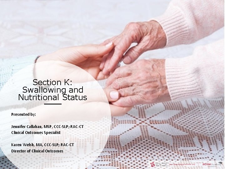 Section K: Swallowing and Nutritional Status Presented by: Jennifer Callahan, MSP, CCC-SLP; RAC-CT Clinical