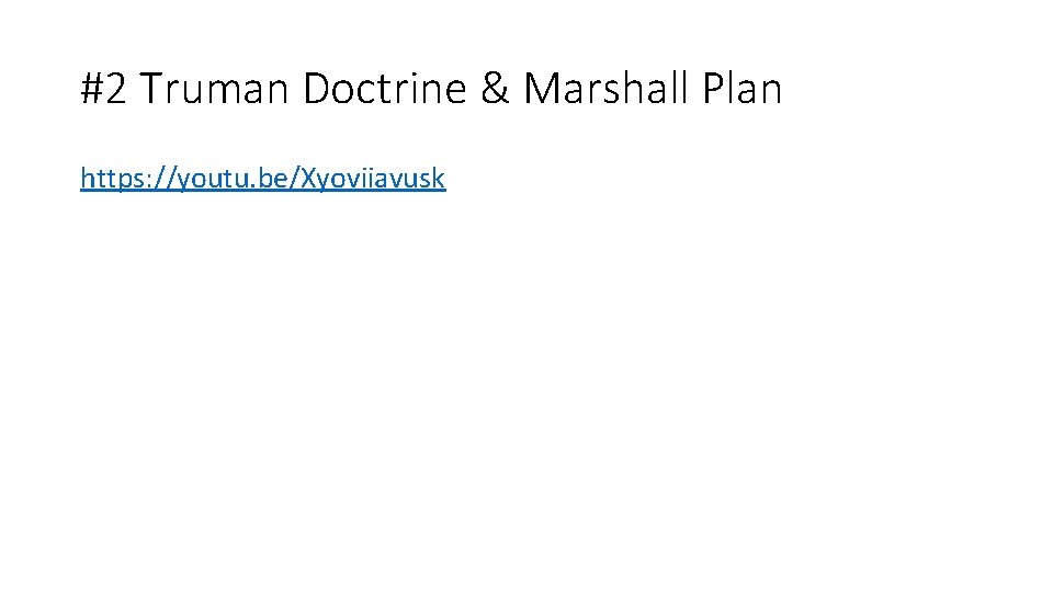 #2 Truman Doctrine & Marshall Plan https: //youtu. be/Xyoviiavusk 