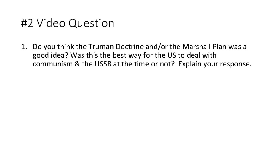 #2 Video Question 1. Do you think the Truman Doctrine and/or the Marshall Plan