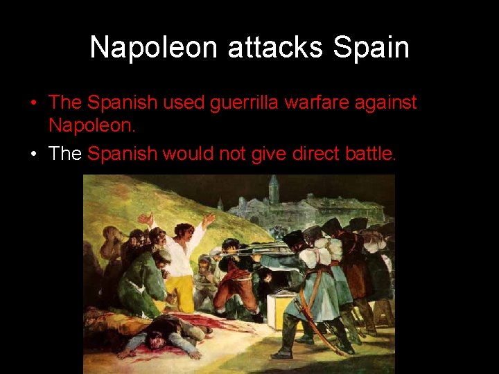 Napoleon attacks Spain • The Spanish used guerrilla warfare against Napoleon. • The Spanish
