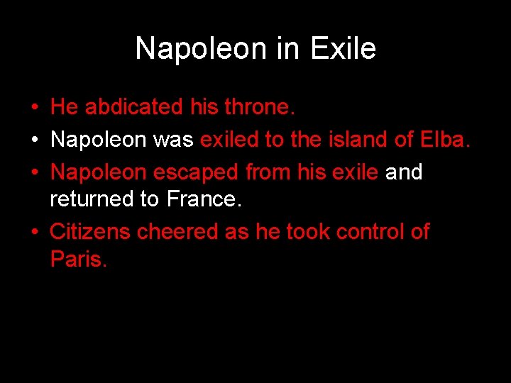 Napoleon in Exile • He abdicated his throne. • Napoleon was exiled to the