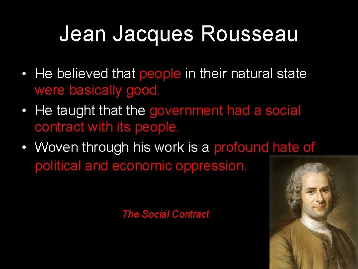Jean Jacques Rousseau • He believed that people in their natural state were basically