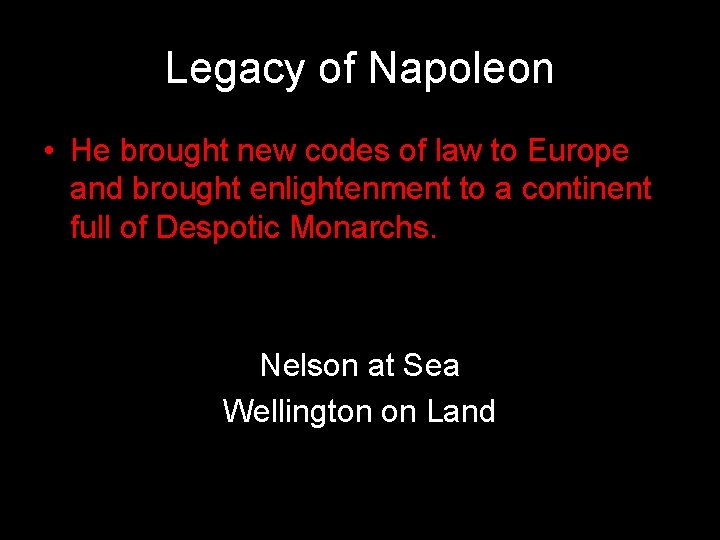 Legacy of Napoleon • He brought new codes of law to Europe and brought
