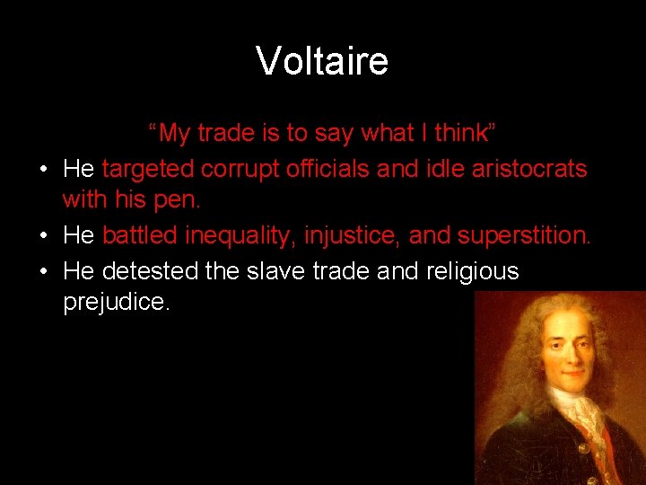 Voltaire “My trade is to say what I think” • He targeted corrupt officials