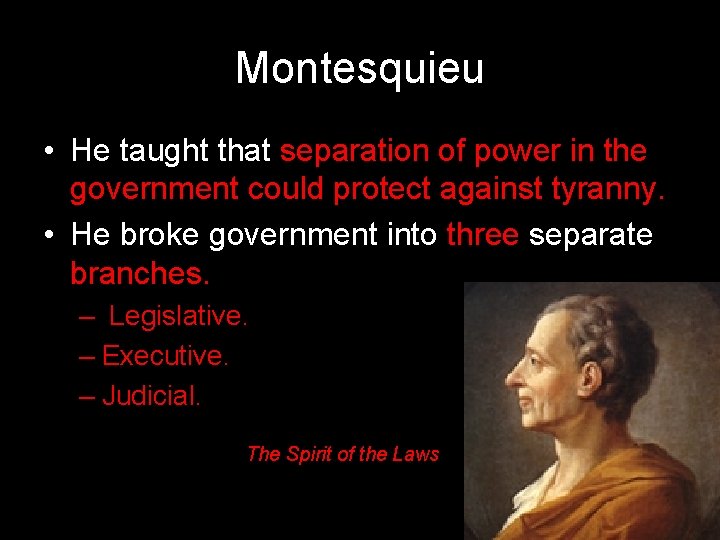 Montesquieu • He taught that separation of power in the government could protect against