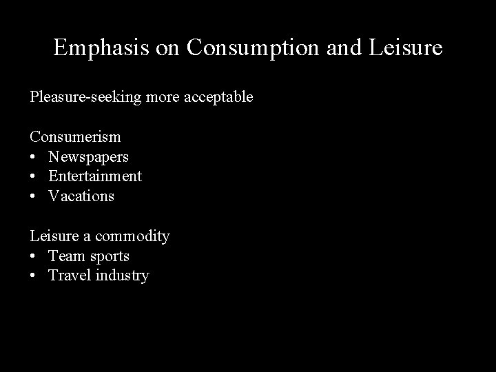 Emphasis on Consumption and Leisure Pleasure-seeking more acceptable Consumerism • Newspapers • Entertainment •